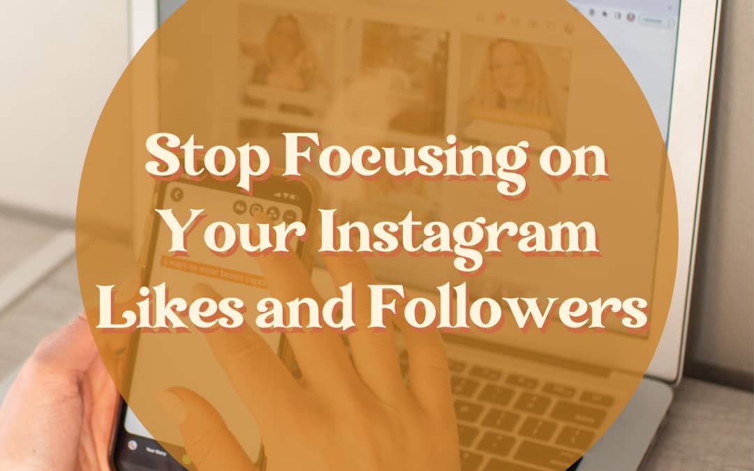 Stop focusing on your Instagram likes and followers (and start focusing on this instead)